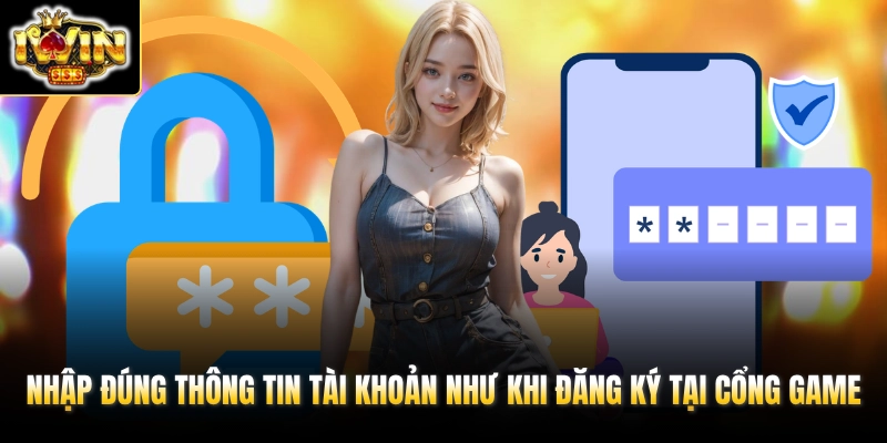Đăng Nhập IWIN 2 Nhập đúng thông tin tài khoản như khi đăng ký tại cổng game